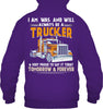 Image of I Am Was And Will Always Be A Trucker Limited Classic T- Shirt - Guys Tee - Hoodie