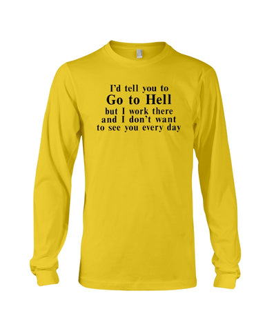 I'd Tell You Go To Hell Limited Classic T- Shirt - Ladies Tee - Unisex Long Sleeve