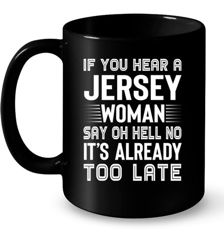 It's Too Late If You Hear A Jersey Woman Say Oh Hell No Mug - Guys Tee - Mug