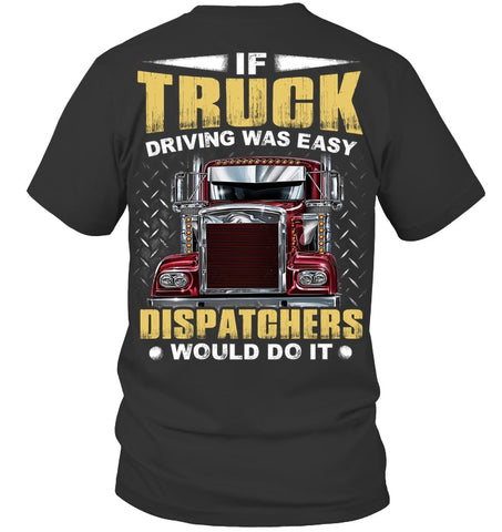 If Truck Driving Was Easy Dispatchers Would Do T-Shirt - Guys Tee - Hoodie