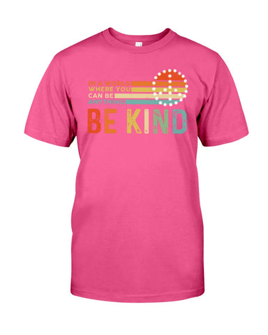 Be Kind In A World You Can Be Anything T-Shirt - Guys Tee - Sweatshirt