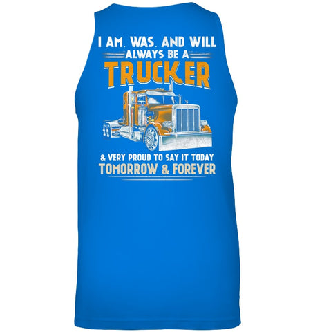 I Am Was And Will Always Be A Trucker Limited Classic T- Shirt - Unisex Tank Top - Ladies V-Neck