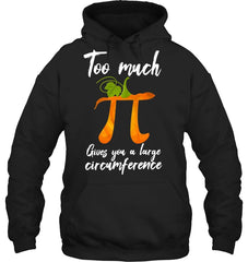 Too Much Pi Gives You A Large Circumference T-Shirt - Hoodie - Sweatshirt