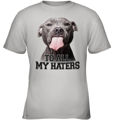 Pit Bull To All My Hater Limited Classic T- Shirt - Ladies Tee - Youth Tee