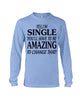 Image of I'm Single You'll Have To Be Amazing To Change Limited Classic T- Shirt - Unisex Long Sleeve