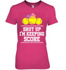 Image of Shut Up! I'm Keeping Score Limited Classic T- Shirt - Ladies Tee - Youth Tee