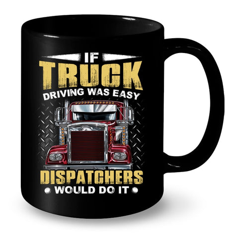 If Truck Driving Was Easy Dispatchers Would Do T-Shirt - Mug - Horizontal Poster