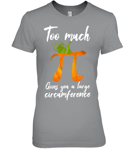 Too Much Pi Gives You A Large Circumference T-Shirt - Guys Tee - Ladies Tee