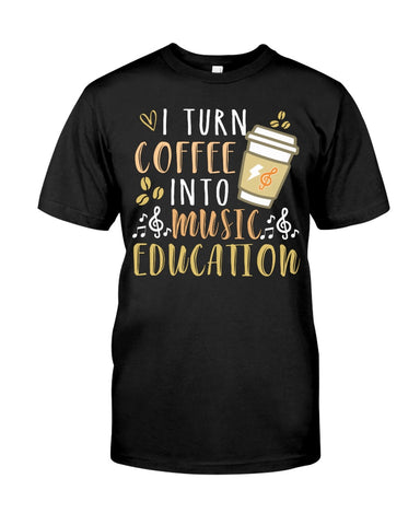 I Turn Coffee Into Music Education T-Shirt - Guys Tee - Unisex Long Sleeve