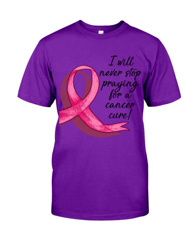 I Will Never Stop Praying For A Cancer Curel Limited Classic T-Shirt - Guys Tee - Unisex Long Sleeve