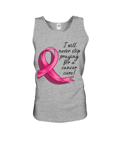 I Will Never Stop Praying For A Cancer Curel Limited Classic T-Shirt - Sweatshirt - Unisex Tank Top