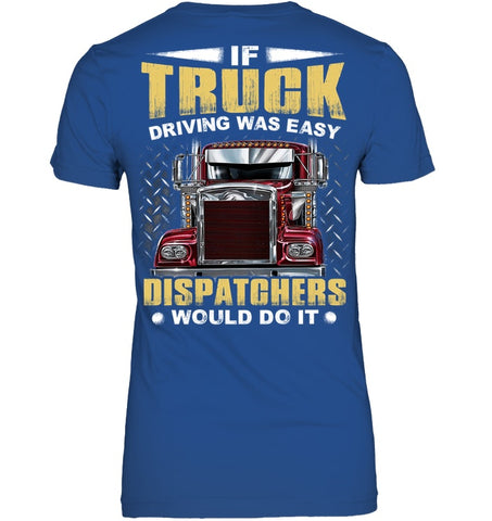 If Truck Driving Was Easy Dispatchers Would Do T-Shirt - Ladies Tee - Youth Tee