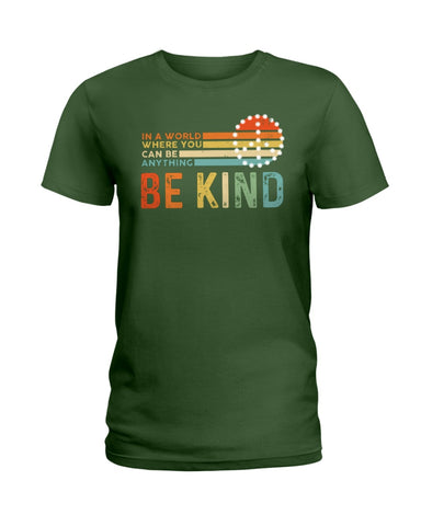 Be Kind In A World You Can Be Anything T-Shirt - Hoodie - Ladies Tee