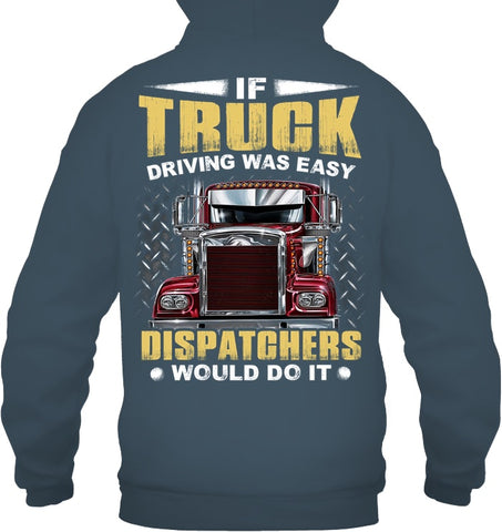 If Truck Driving Was Easy Dispatchers Would Do T-Shirt - Guys Tee - Hoodie