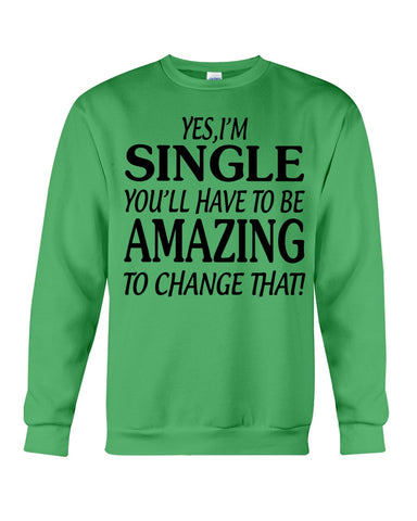 I'm Single You'll Have To Be Amazing To Change Limited Classic T- Shirt - Guys Tee - Sweatshirt