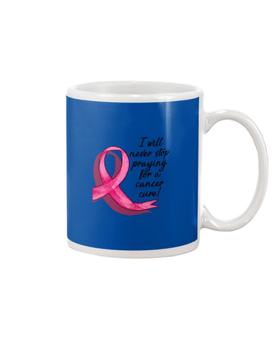 I Will Never Stop Praying For A Cancer Curel Limited Classic T-Shirt - Mug