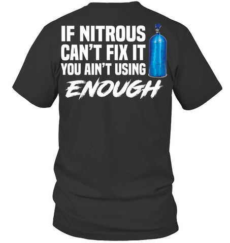 If Nitrous Can't Fix, You Ain't Using Enough Limited Classic T- Shirt - Guys Tee - Hoodie