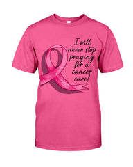 I Will Never Stop Praying For A Cancer Curel Limited Classic T-Shirt - Guys Tee - Unisex Long Sleeve