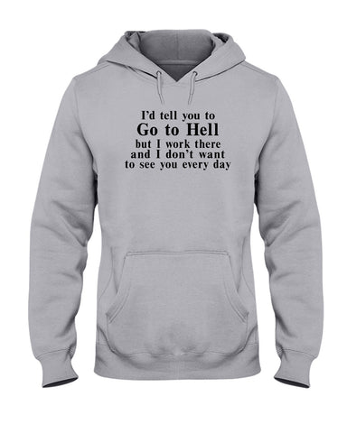 I'd Tell You Go To Hell Limited Classic T- Shirt - Guys Tee - Hoodie