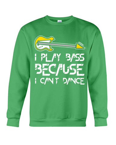 I Play Bass Because I Cant Dance T-Shirt - Sweatshirt - Unisex Tank Top