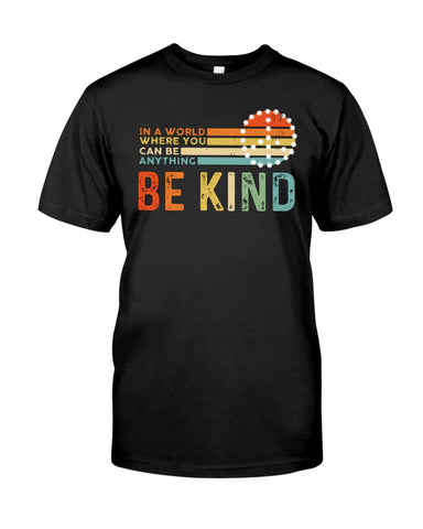 Be Kind In A World You Can Be Anything T-Shirt - Guys Tee - Sweatshirt