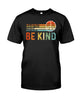 Image of Be Kind In A World You Can Be Anything T-Shirt - Guys Tee - Sweatshirt