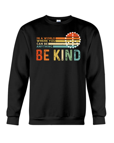 Be Kind In A World You Can Be Anything T-Shirt - Guys Tee - Sweatshirt