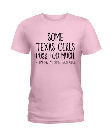 Texas Girl Cuss Too Much Limited Classic T- Shirt - Ladies Tee - Guys V-Neck