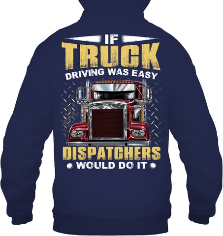 If Truck Driving Was Easy Dispatchers Would Do T-Shirt - Guys Tee - Hoodie