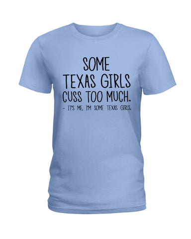 Texas Girl Cuss Too Much Limited Classic T- Shirt - Ladies Tee - Guys V-Neck