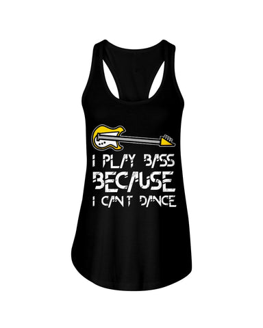 I Play Bass Because I Cant Dance T-Shirt - Ladies Flowy Tank - Ladies Tee