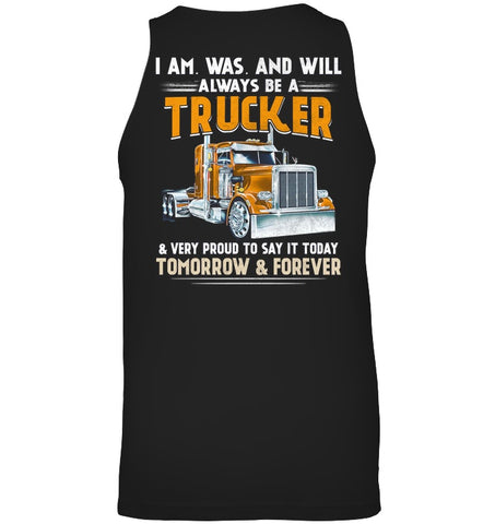 I Am Was And Will Always Be A Trucker Limited Classic T- Shirt - Unisex Tank Top - Ladies V-Neck