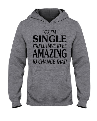 I'm Single You'll Have To Be Amazing To Change Limited Classic T- Shirt - Hoodie - Guys V-Neck