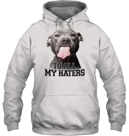 Pit Bull To All My Hater Limited Classic T- Shirt - Guys Tee - Hoodie