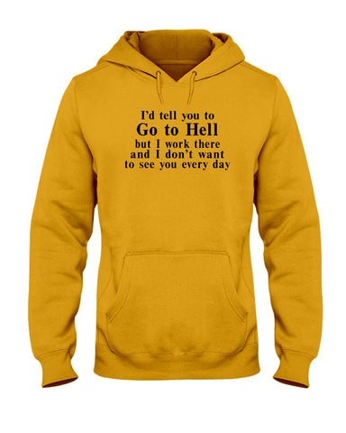 I'd Tell You Go To Hell Limited Classic T- Shirt - Guys Tee - Hoodie