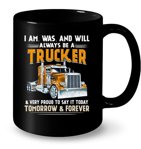 I Am Was And Will Always Be A Trucker Limited Classic T- Shirt - Ladies Flowy Tank - Mug