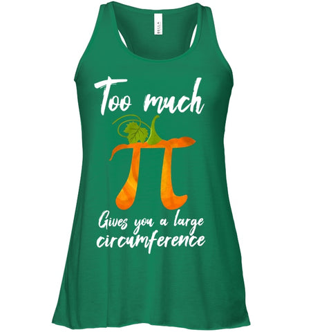 Too Much Pi Gives You A Large Circumference T-Shirt - Ladies Flowy Tank - Unisex Long Sleeve