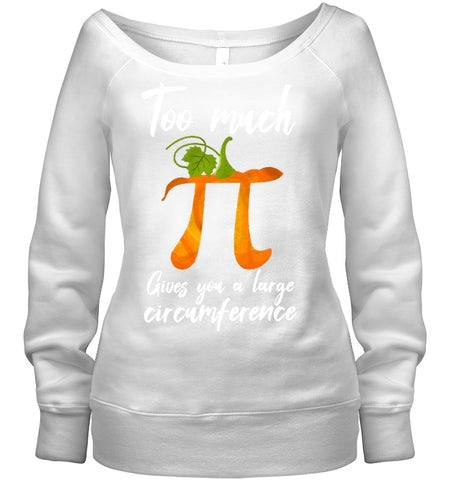 Too Much Pi Gives You A Large Circumference T-Shirt - Hoodie - Sweatshirt