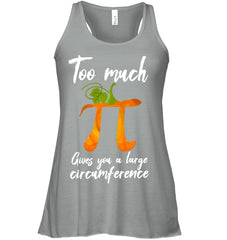 Too Much Pi Gives You A Large Circumference T-Shirt - Ladies Flowy Tank - Unisex Long Sleeve