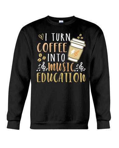 I Turn Coffee Into Music Education T-Shirt - Sweatshirt - Unisex Tank Top