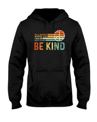 Be Kind In A World You Can Be Anything T-Shirt - Hoodie - Ladies Tee