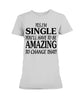 Image of I'm Single You'll Have To Be Amazing To Change Limited Classic T- Shirt - Ladies Flowy Tank - Ladies Tee