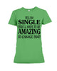 Image of I'm Single You'll Have To Be Amazing To Change Limited Classic T- Shirt - Ladies Flowy Tank - Ladies Tee