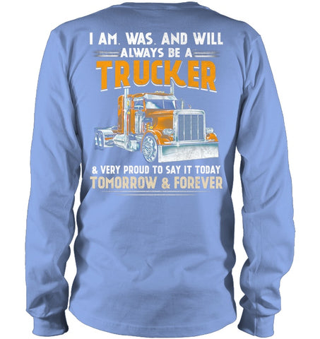 I Am Was And Will Always Be A Trucker Limited Classic T- Shirt - Ladies Tee - Unisex Long Sleeve