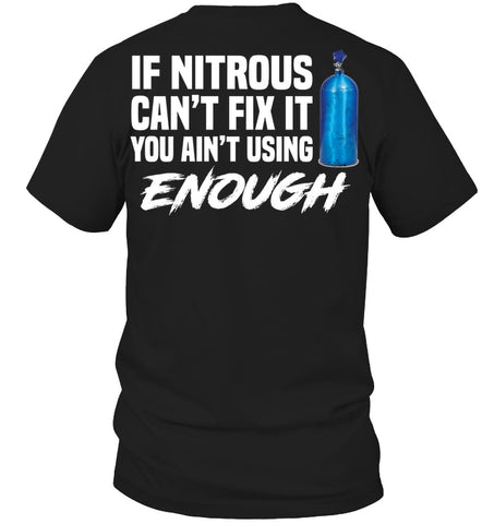 If Nitrous Can't Fix, You Ain't Using Enough Limited Classic T- Shirt - Guys Tee - Hoodie