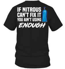 If Nitrous Can't Fix, You Ain't Using Enough Limited Classic T- Shirt - Guys Tee - Hoodie