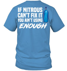 If Nitrous Can't Fix, You Ain't Using Enough Limited Classic T- Shirt - Guys Tee - Hoodie