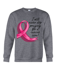 I Will Never Stop Praying For A Cancer Curel Limited Classic T-Shirt - Sweatshirt - Unisex Tank Top