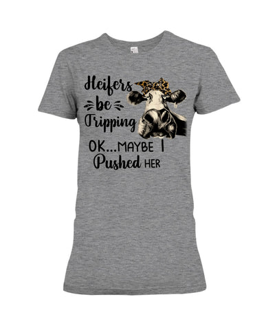 Heifers Be Tripping Limited Classic T- Shirt - Ladies Tee - Hoodie