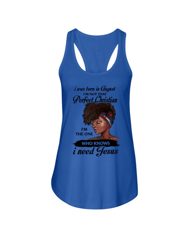 August Girl Need Jesus Limited Classic T- Shirt - Ladies Flowy Tank - Ladies Tee